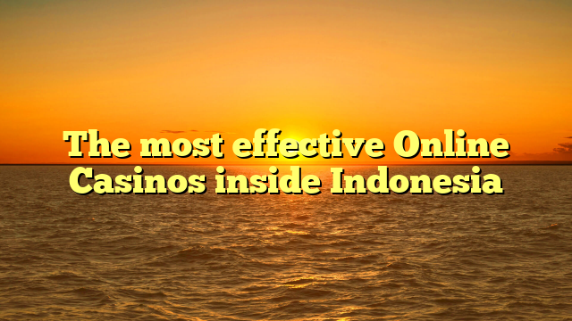 The most effective Online Casinos inside Indonesia