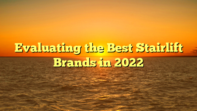 Evaluating the Best Stairlift Brands in 2022