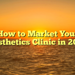 How to Market Your Aesthetics Clinic in 2022