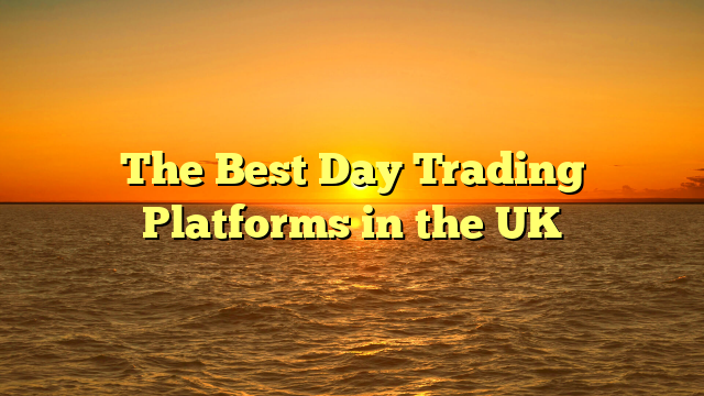 The Best Day Trading Platforms in the UK
