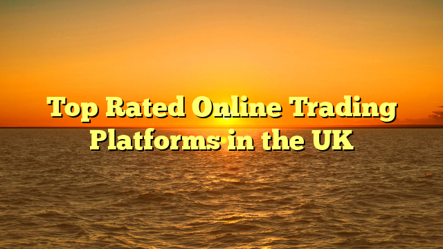 Top Rated Online Trading Platforms in the UK