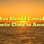 Why You Should Consider an Aesthetic Clinic in Ascot, UK