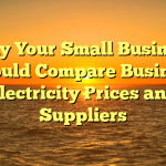 Why Your Small Business Should Compare Business Electricity Prices and Suppliers