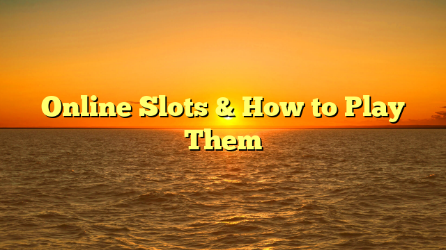 Online Slots & How to Play Them