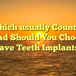 Which usually Country Abroad Should You Choose to Have Teeth Implants?